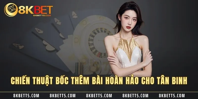 Chiến thuật bốc thêm bài hoàn hảo cho tân binh
