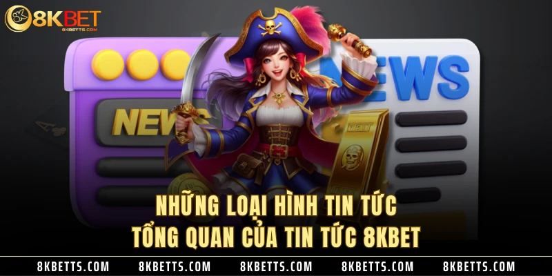 Những loại hình tin tức tổng quan của tin tức 8KBET